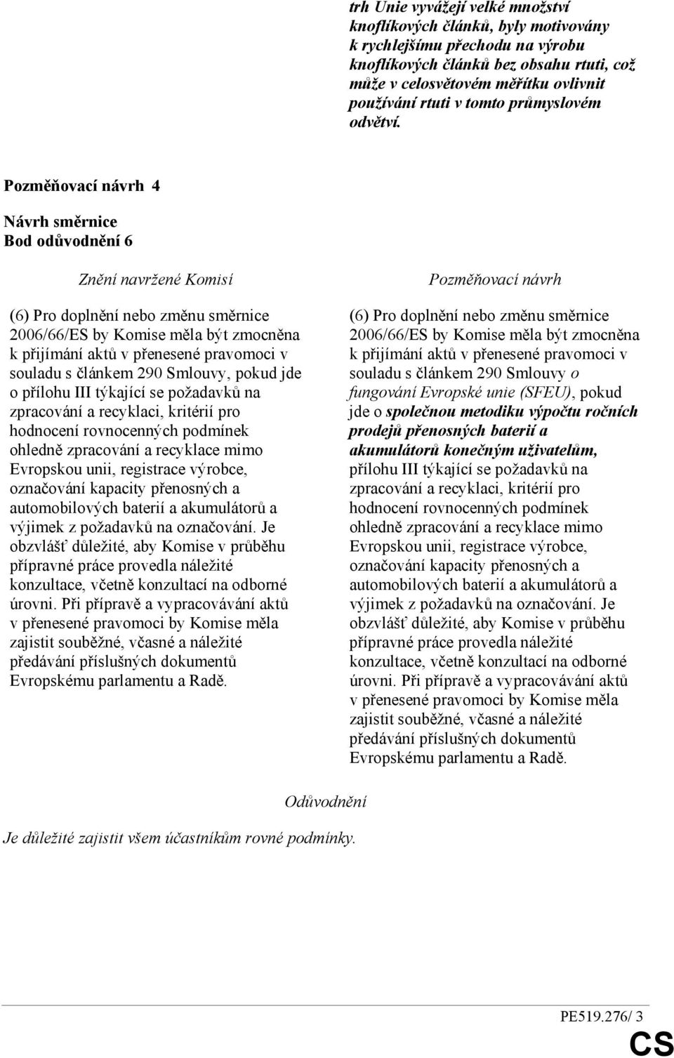 4 Bod odůvodnění 6 (6) Pro doplnění nebo změnu směrnice 2006/66/ES by Komise měla být zmocněna k přijímání aktů v přenesené pravomoci v souladu s článkem 290 Smlouvy, pokud jde o přílohu III týkající