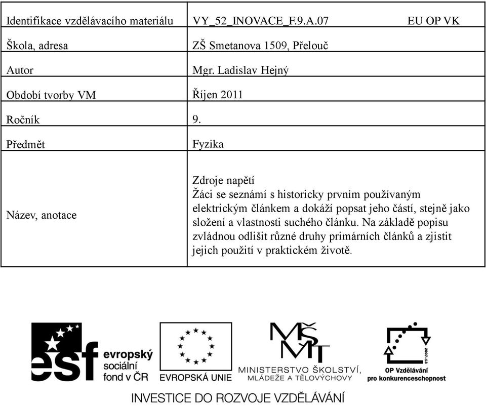 Předmět Fyzika Název, anotace Zdroje napětí Žáci se seznámí s historicky prvním používaným elektrickým článkem a