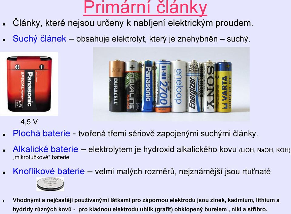 Alkalické baterie elektrolytem je hydroxid alkalického kovu (LiOH, NaOH, KOH) mikrotužkové baterie Knoflíkové baterie velmi malých rozměrů,