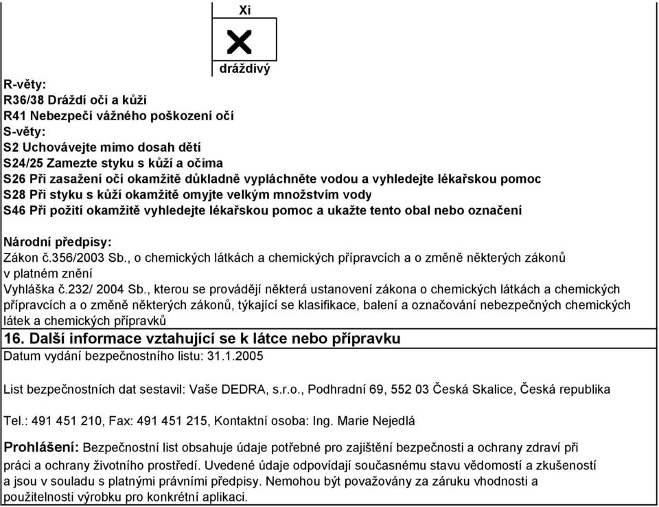 předpisy: Zákon č.356/2003 Sb., o chemických látkách a chemických přípravcích a o změně některých zákonů v platném znění Vyhláška č.232/ 2004 Sb.