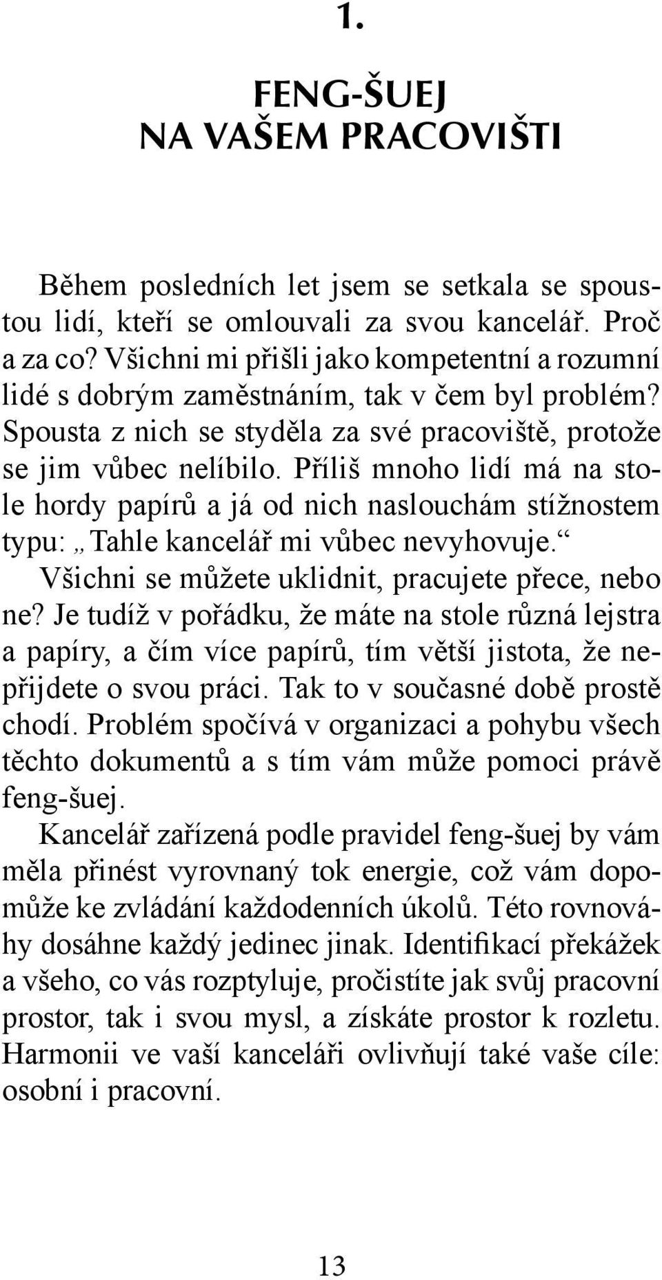 Příliš mnoho lidí má na stole hordy papírů a já od nich naslouchám stížnostem typu: Tahle kancelář mi vůbec nevyhovuje. Všichni se můžete uklidnit, pracujete přece, nebo ne?