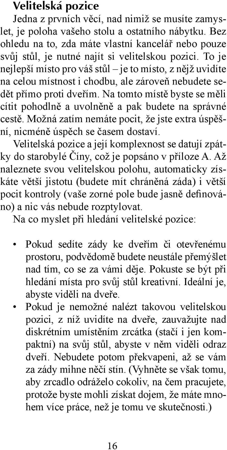 To je nejlepší místo pro váš stůl je to místo, z nějž uvidíte na celou místnost i chodbu, ale zároveň nebudete sedět přímo proti dveřím.