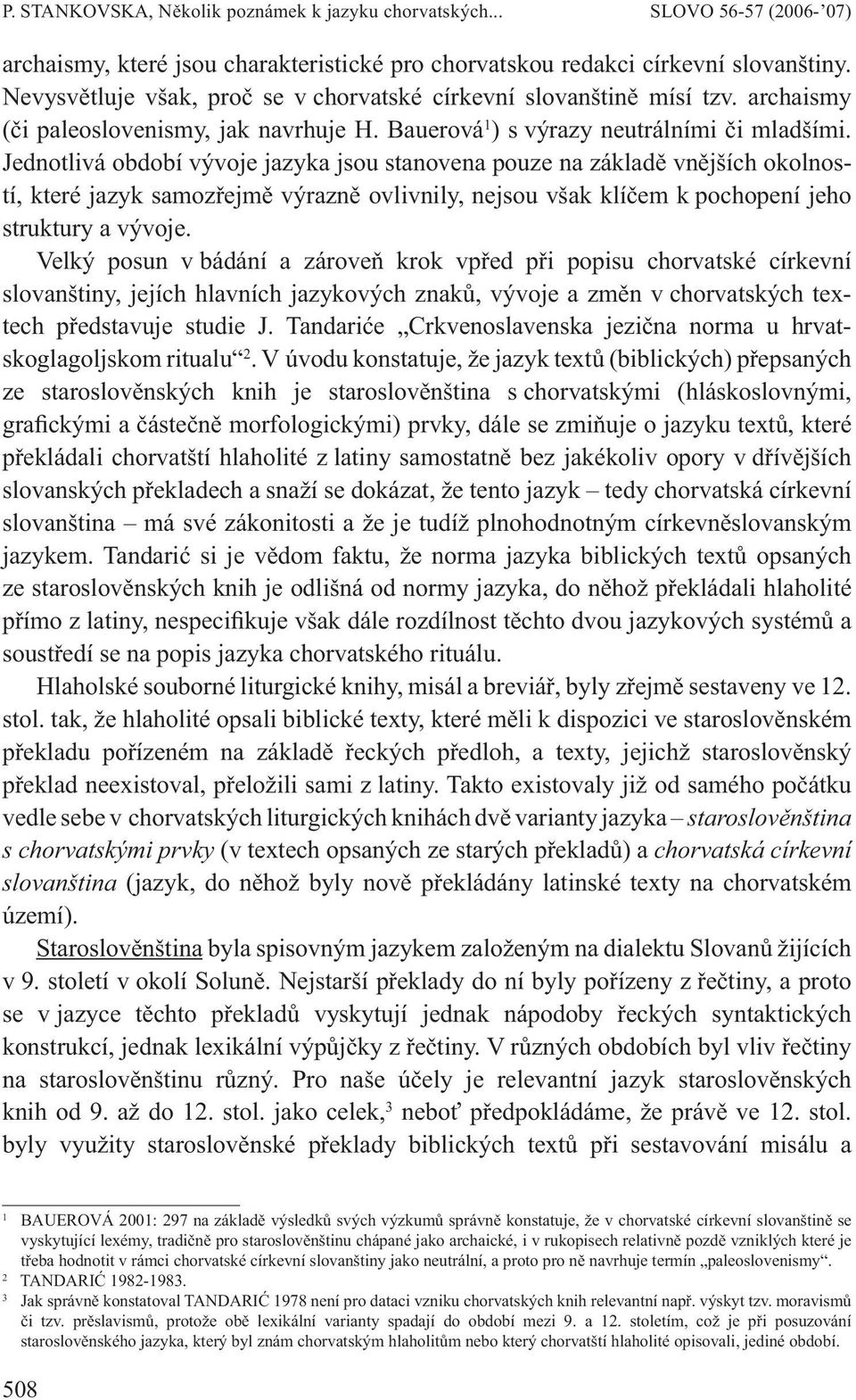 Jednotlivá období vývoje jazyka jsou stanovena pouze na základě vnějších okolností, které jazyk samozřejmě výrazně ovlivnily, nejsou však klíčem k pochopení jeho struktury a vývoje.