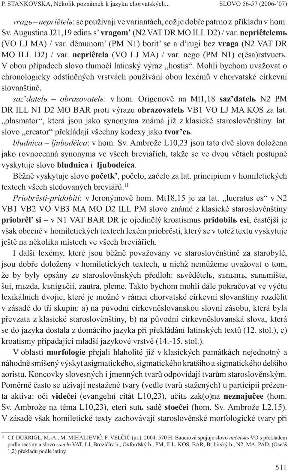 Mohli bychom uvažovat o chronologicky odstíněných vrstvách používání obou lexémů v chorvatské církevní slovanštině. saz datelь obrazovatelь: v hom.