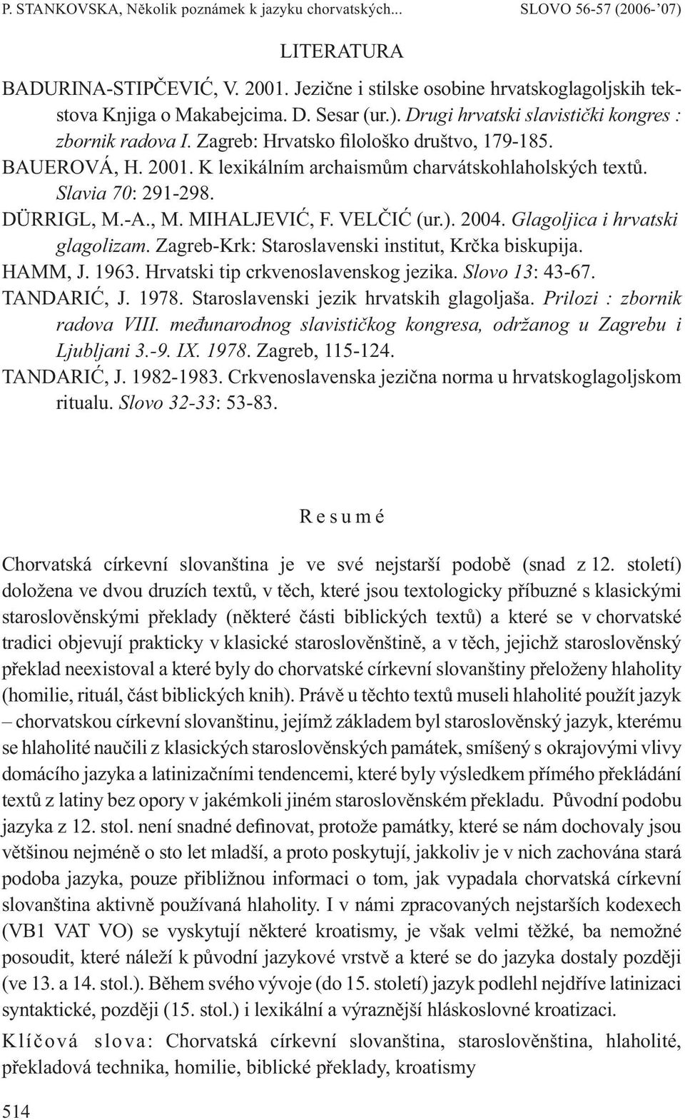 Glagoljica i hrvatski glagolizam. Zagreb-Krk: Staroslavenski institut, Krčka biskupija. HAMM, J. 1963. Hrvatski tip crkvenoslavenskog jezika. Slovo 13: 43-67. TANDARIĆ, J. 1978.