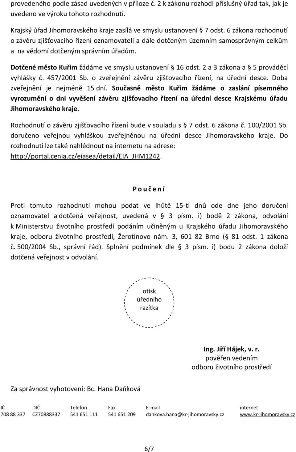 2 a 3 zákona a 5 prováděcí vyhlášky č. 457/2001 Sb. o zveřejnění závěru zjišťovacího řízení, na úřední desce. Doba zveřejnění je nejméně 15 dní.