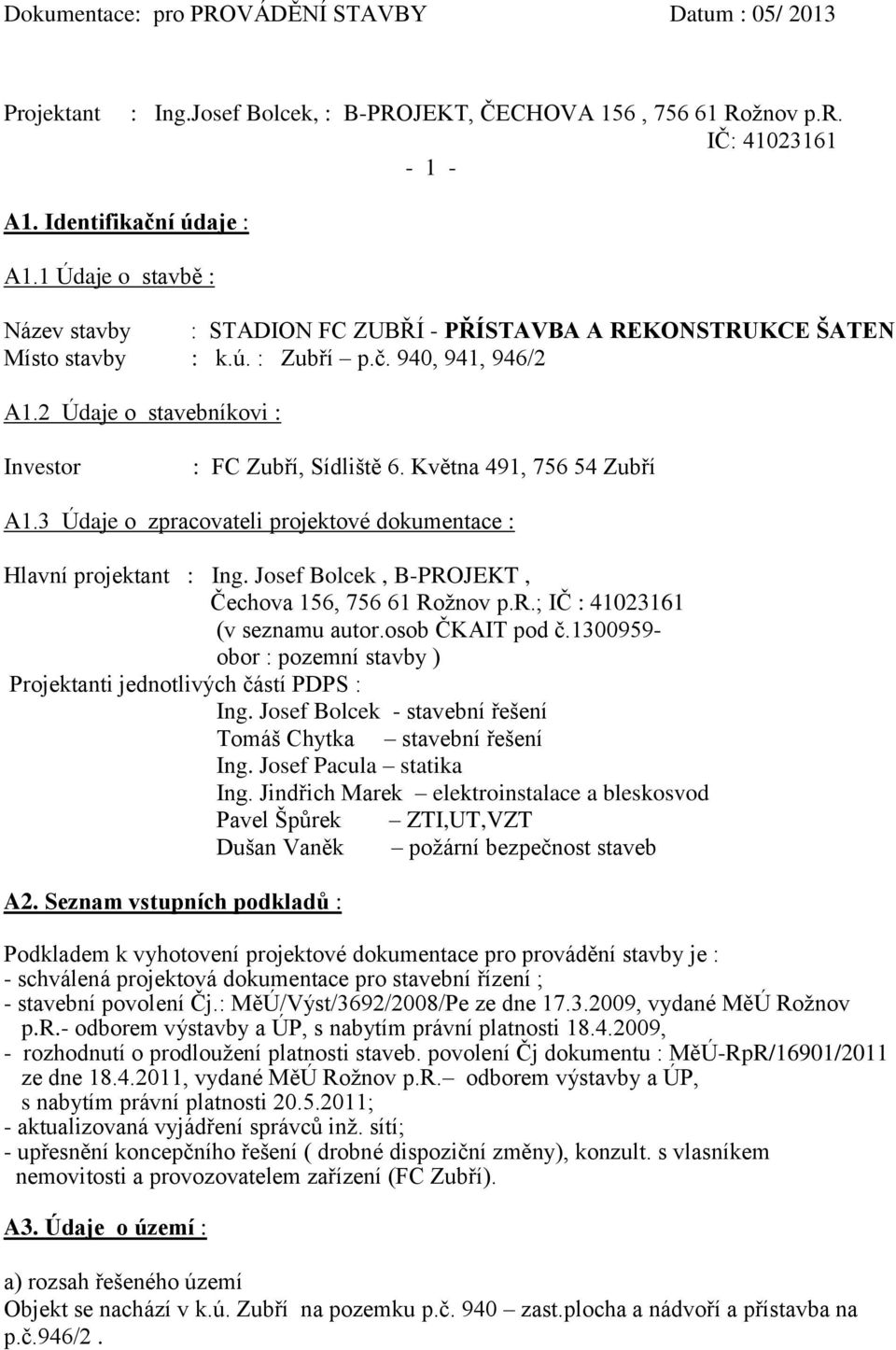 Května 491, 756 54 Zubří A1.3 Údaje o zpracovateli projektové dokumentace : Hlavní projektant : Ing. Josef Bolcek, B-PROJEKT, Čechova 156, 756 61 Rožnov p.r.; IČ : 41023161 (v seznamu autor.