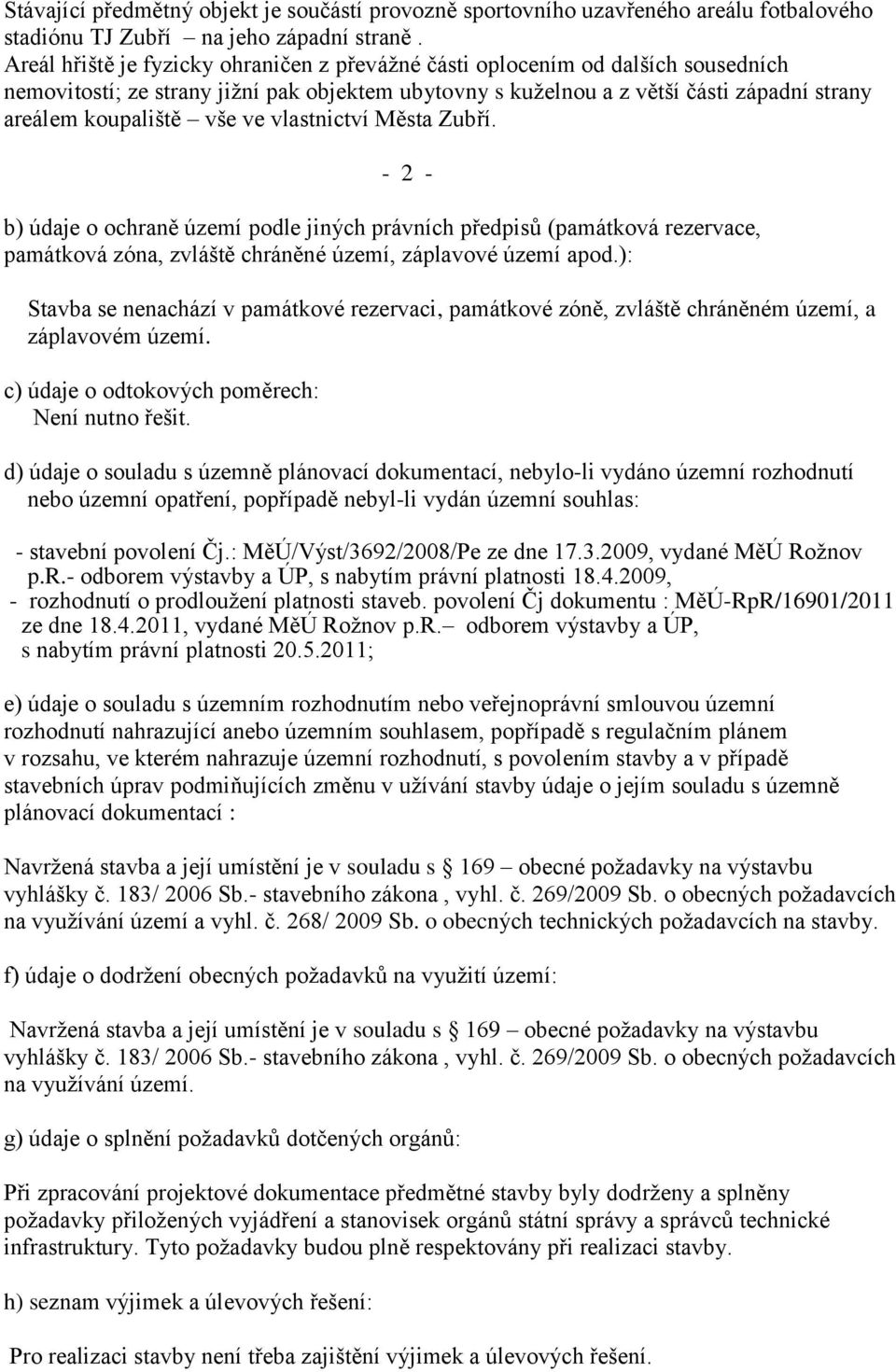 ve vlastnictví Města Zubří. - 2 - b) údaje o ochraně území podle jiných právních předpisů (památková rezervace, památková zóna, zvláště chráněné území, záplavové území apod.