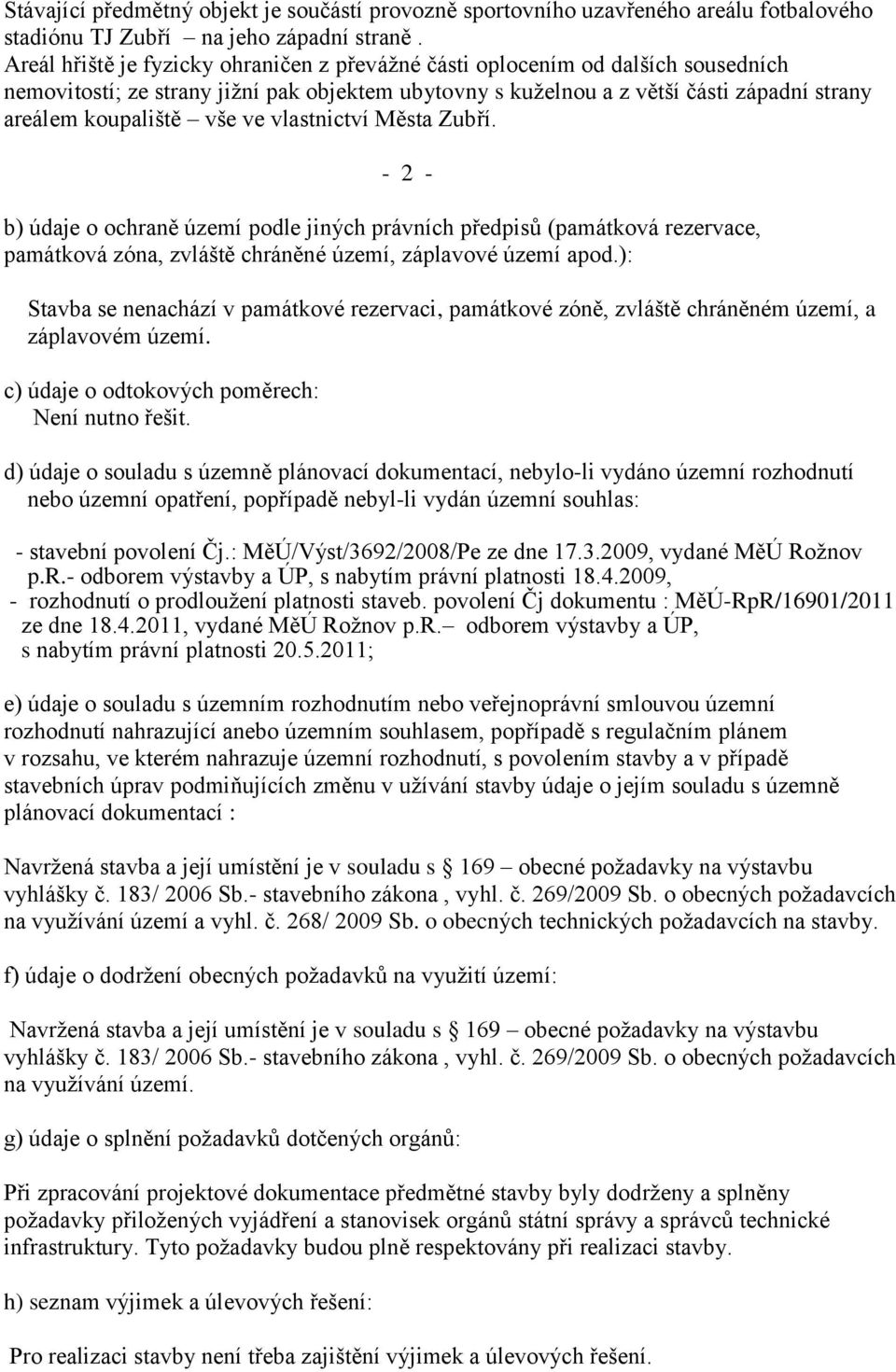 ve vlastnictví Města Zubří. - 2 - b) údaje o ochraně území podle jiných právních předpisů (památková rezervace, památková zóna, zvláště chráněné území, záplavové území apod.