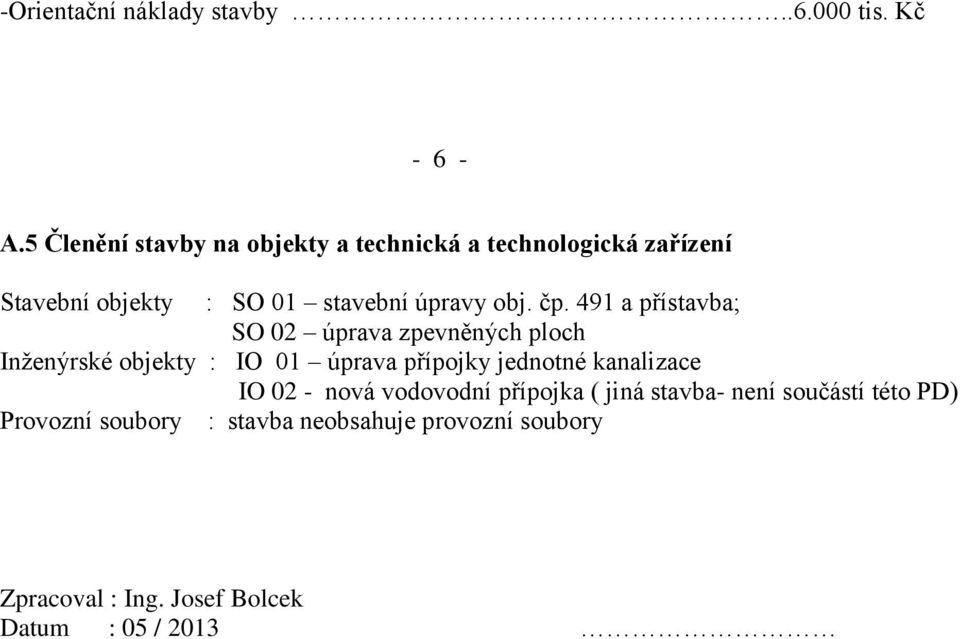 čp. 491 a přístavba; SO 02 úprava zpevněných ploch Inženýrské objekty : IO 01 úprava přípojky jednotné