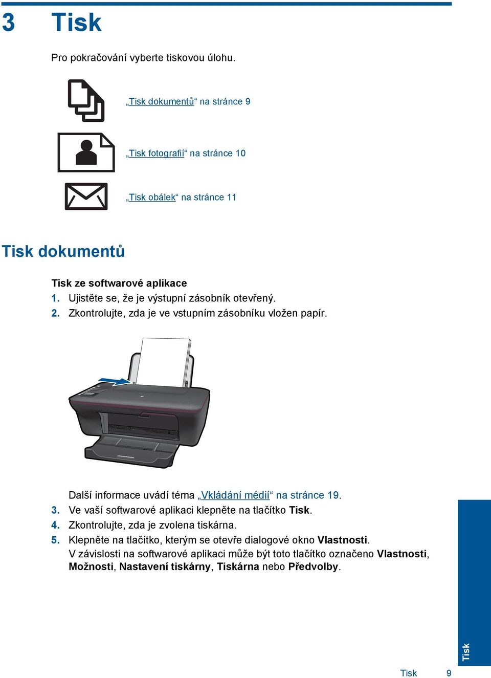 Ujistěte se, že je výstupní zásobník otevřený. 2. Zkontrolujte, zda je ve vstupním zásobníku vložen papír. Další informace uvádí téma Vkládání médií na stránce 19.