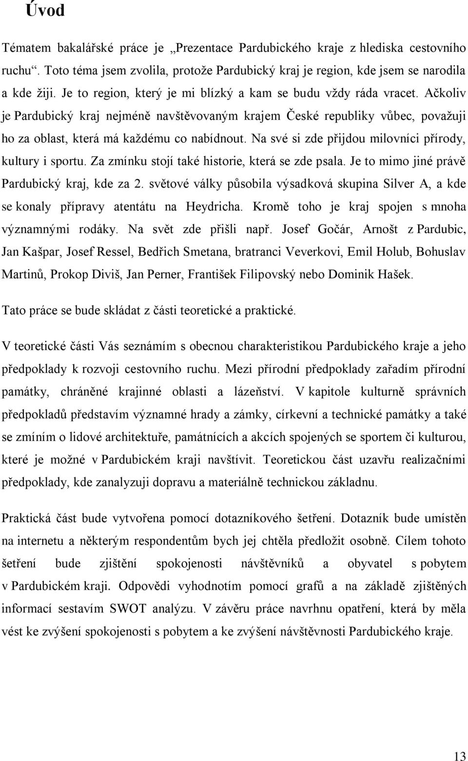 Na své si zde přijdou milovníci přírody, kultury i sportu. Za zmínku stojí také historie, která se zde psala. Je to mimo jiné právě Pardubický kraj, kde za 2.