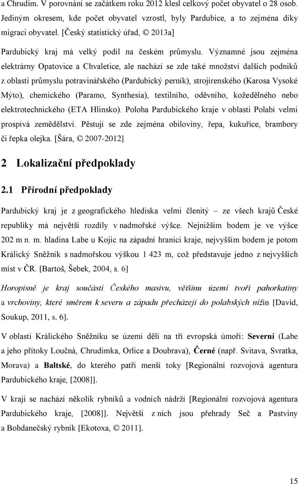 Významné jsou zejména elektrárny Opatovice a Chvaletice, ale nachází se zde také množství dalších podniků z oblasti průmyslu potravinářského (Pardubický perník), strojírenského (Karosa Vysoké Mýto),