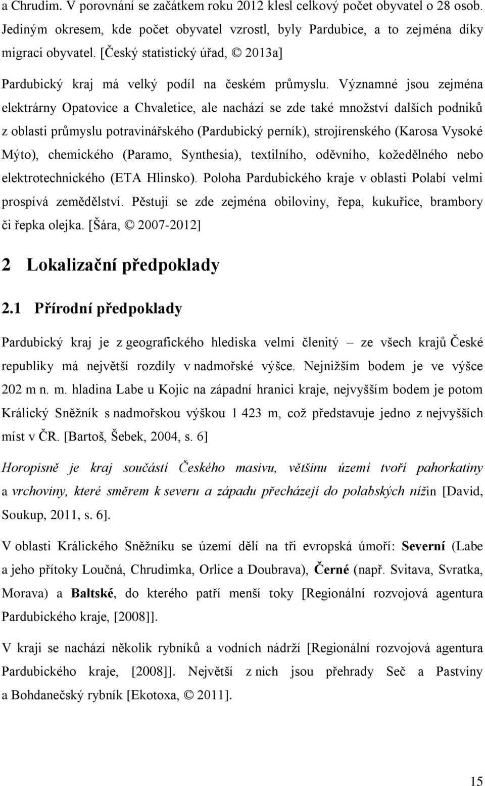 Významné jsou zejména elektrárny Opatovice a Chvaletice, ale nachází se zde také množství dalších podniků z oblasti průmyslu potravinářského (Pardubický perník), strojírenského (Karosa Vysoké Mýto),