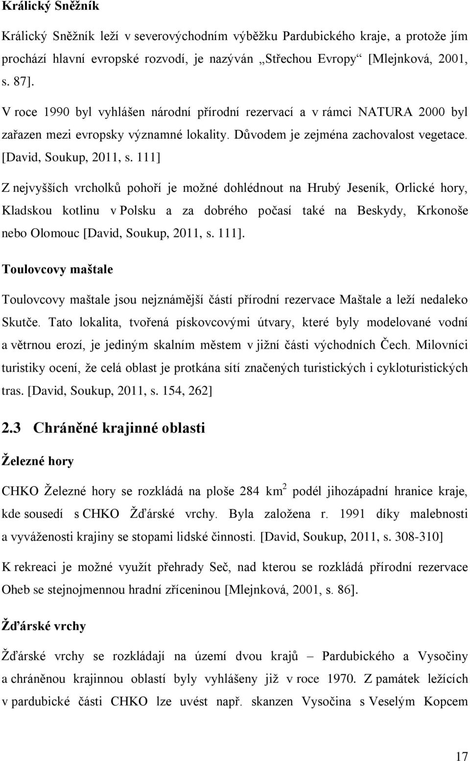 111] Z nejvyšších vrcholků pohoří je možné dohlédnout na Hrubý Jeseník, Orlické hory, Kladskou kotlinu v Polsku a za dobrého počasí také na Beskydy, Krkonoše nebo Olomouc [David, Soukup, 2011, s.