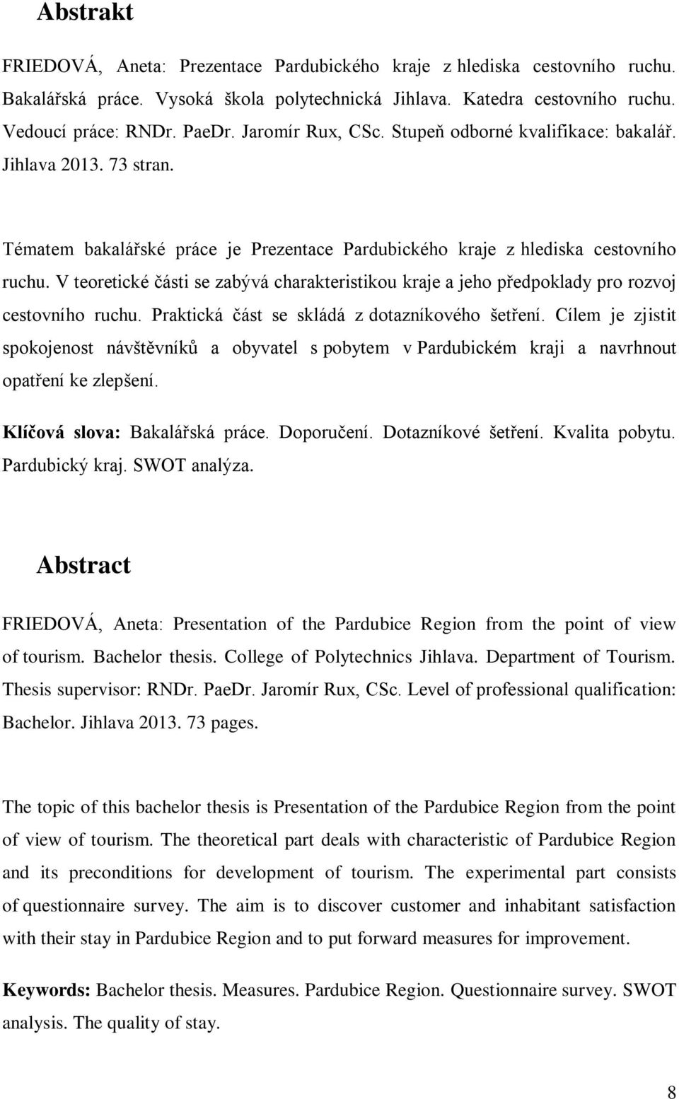 V teoretické části se zabývá charakteristikou kraje a jeho předpoklady pro rozvoj cestovního ruchu. Praktická část se skládá z dotazníkového šetření.