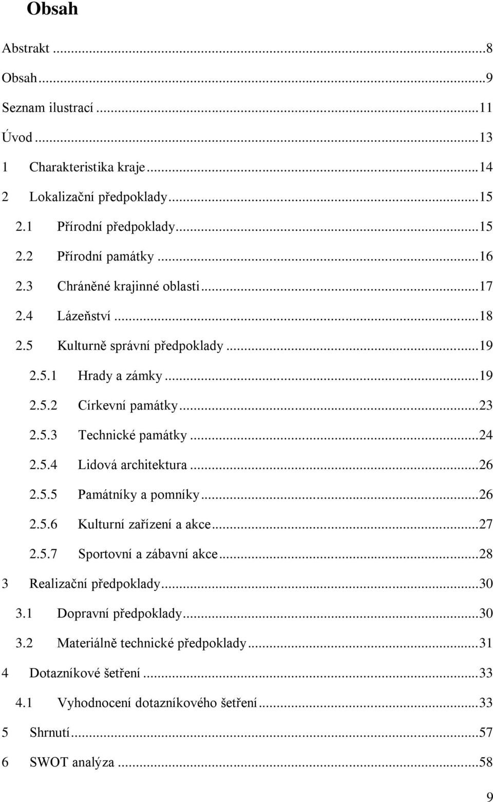 .. 24 2.5.4 Lidová architektura... 26 2.5.5 Památníky a pomníky... 26 2.5.6 Kulturní zařízení a akce... 27 2.5.7 Sportovní a zábavní akce... 28 3 Realizační předpoklady... 30 3.