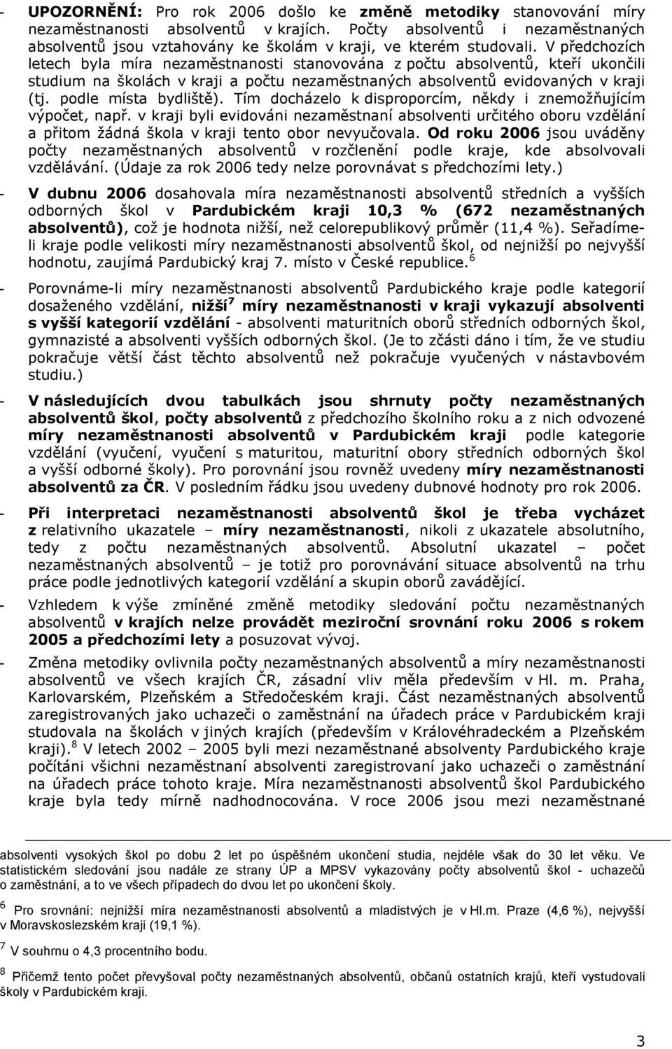 Tím docházelo k disproporcím, někdy i znemožňujícím výpočet, např. v kraji byli evidováni nezaměstnaní absolventi určitého oboru vzdělání a přitom žádná škola v kraji tento obor nevyučovala.