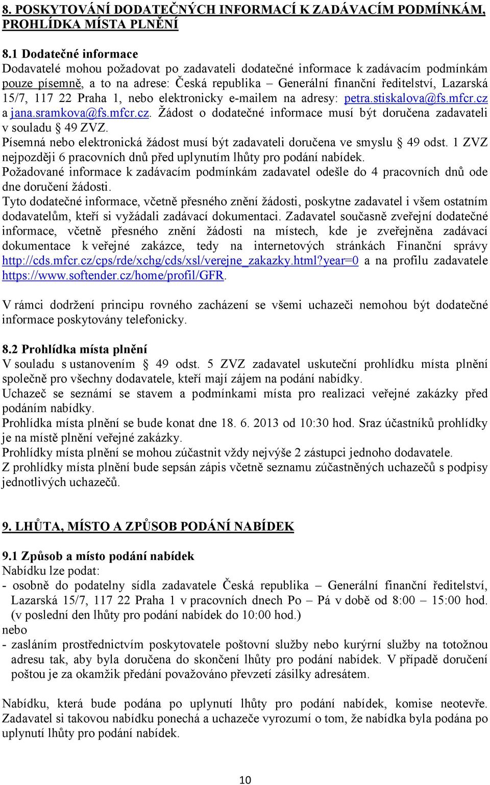 117 22 Praha 1, nebo elektronicky e-mailem na adresy: petra.stiskalova@fs.mfcr.cz a jana.sramkova@fs.mfcr.cz. Žádost o dodatečné informace musí být doručena zadavateli v souladu 49 ZVZ.