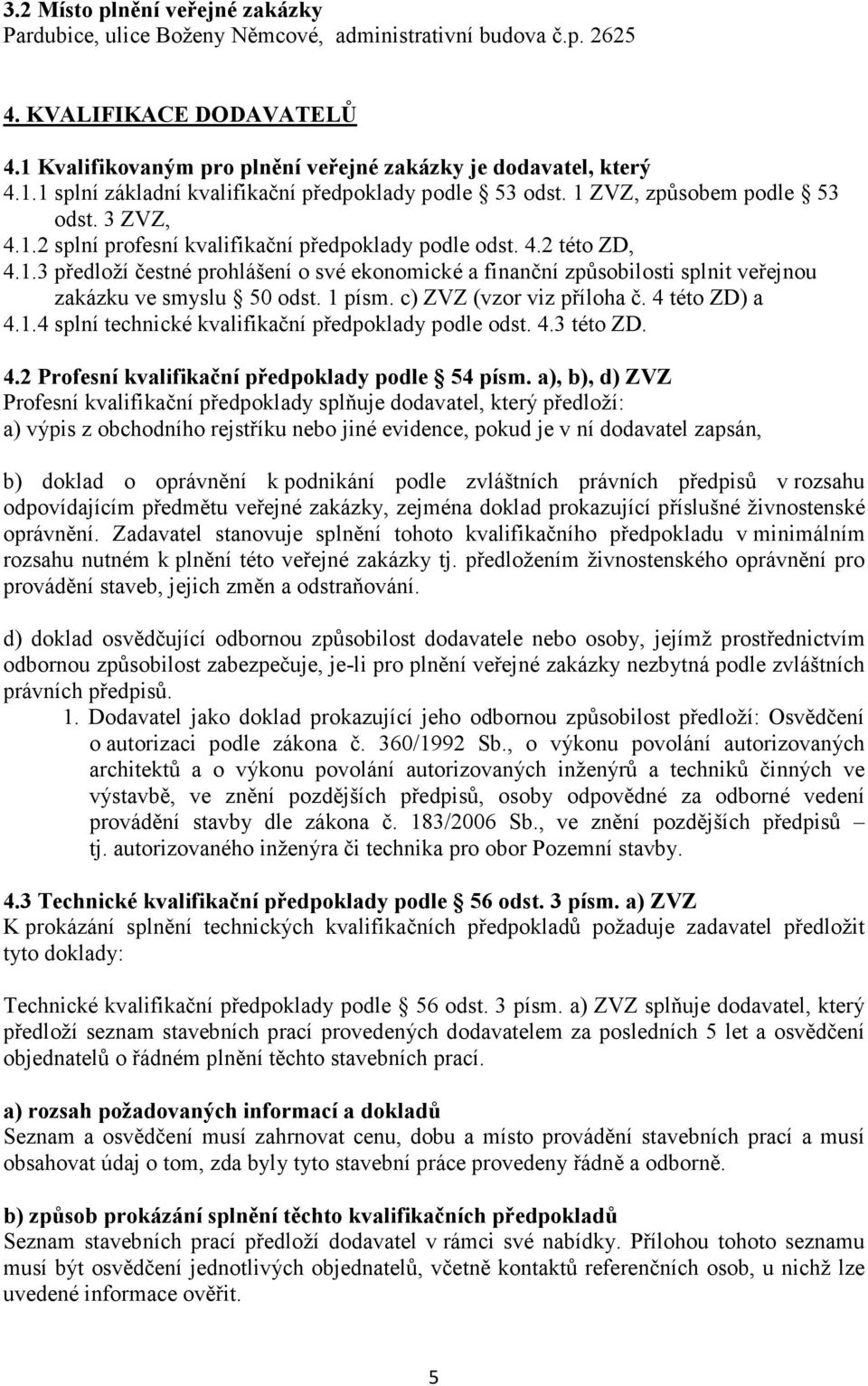 1 písm. c) ZVZ (vzor viz příloha č. 4 této ZD) a 4.1.4 splní technické kvalifikační předpoklady podle odst. 4.3 této ZD. 4.2 Profesní kvalifikační předpoklady podle 54 písm.