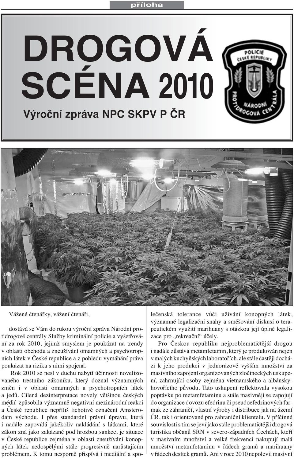 Rok 2010 se nesl v duchu nabytí účinnosti novelizovaného trestního zákoníku, který doznal významných změn i v oblasti omamných a psychotropních látek a jedů.