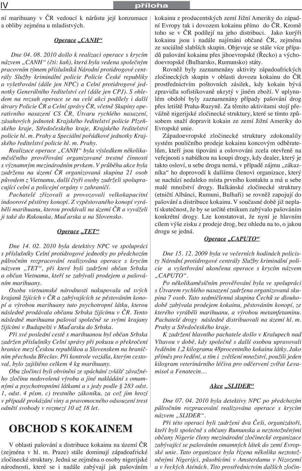 a vyšetřování (dále jen NPC) a Celní protidrogové jednotky Generálního ředitelství cel (dále jen CPJ).