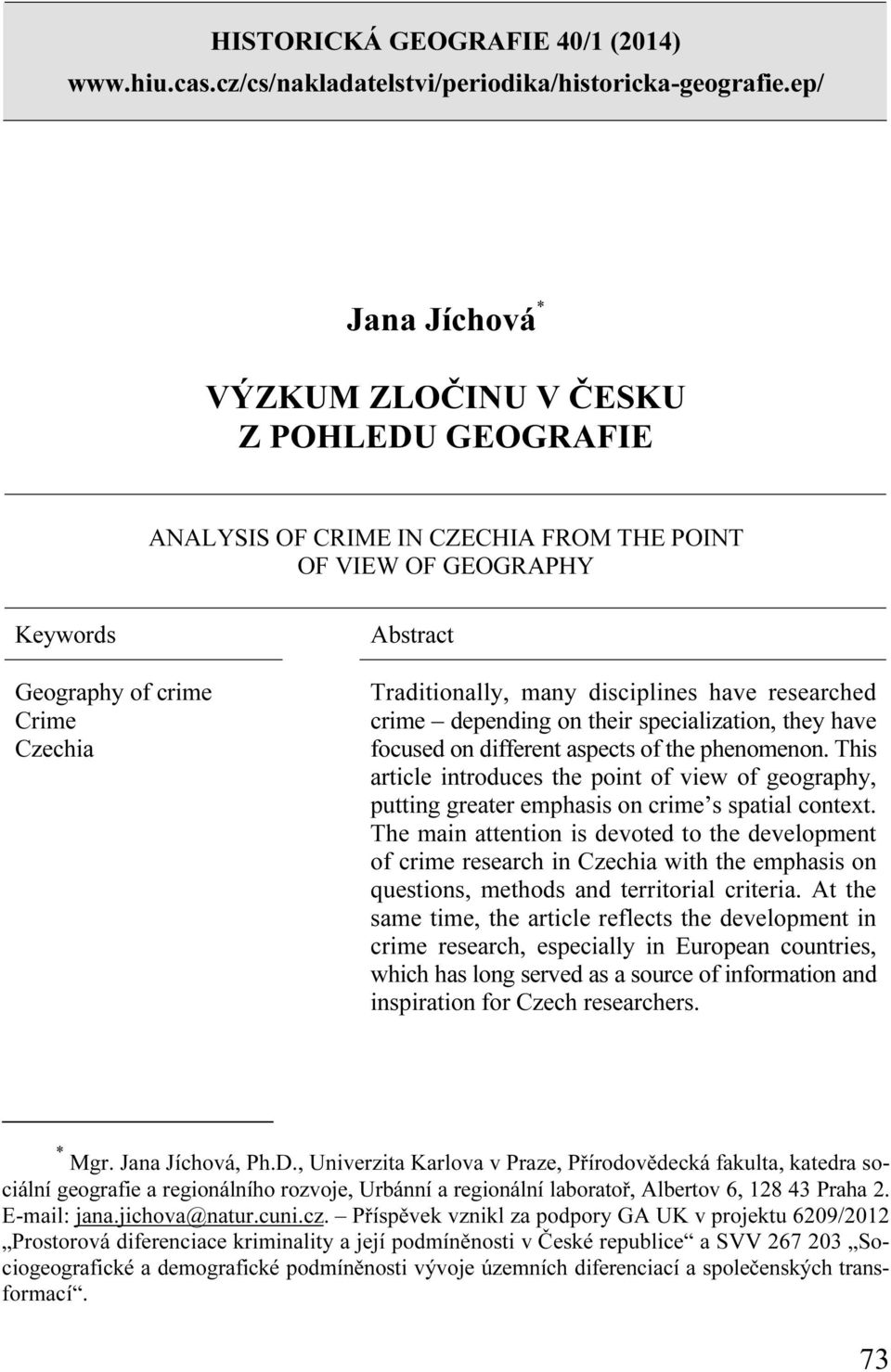 disciplines have researched crime depending on their specialization, they have focused on different aspects of the phenomenon.