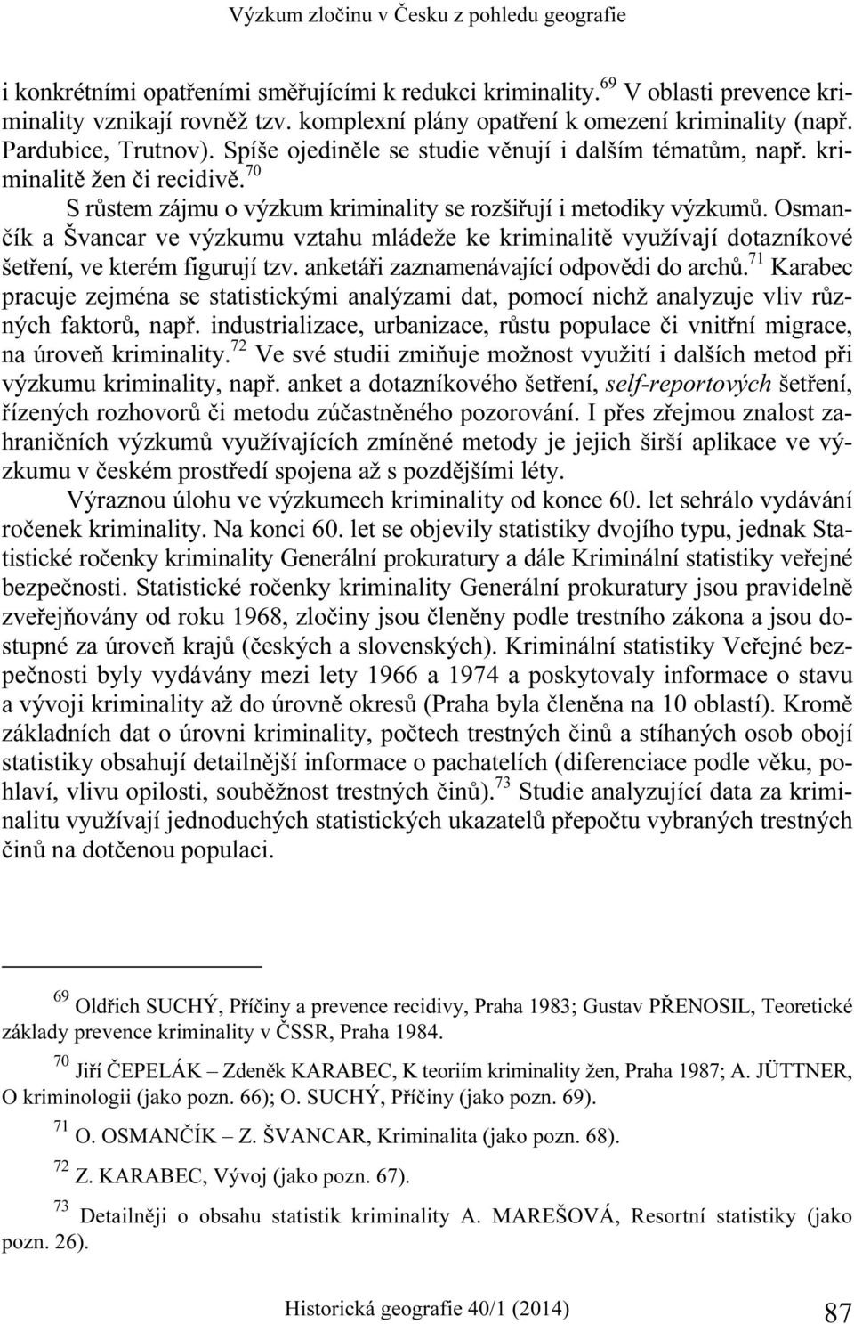 70 S růstem zájmu o výzkum kriminality se rozšiřují i metodiky výzkumů. Osmančík a Švancar ve výzkumu vztahu mládeže ke kriminalitě využívají dotazníkové šetření, ve kterém figurují tzv.