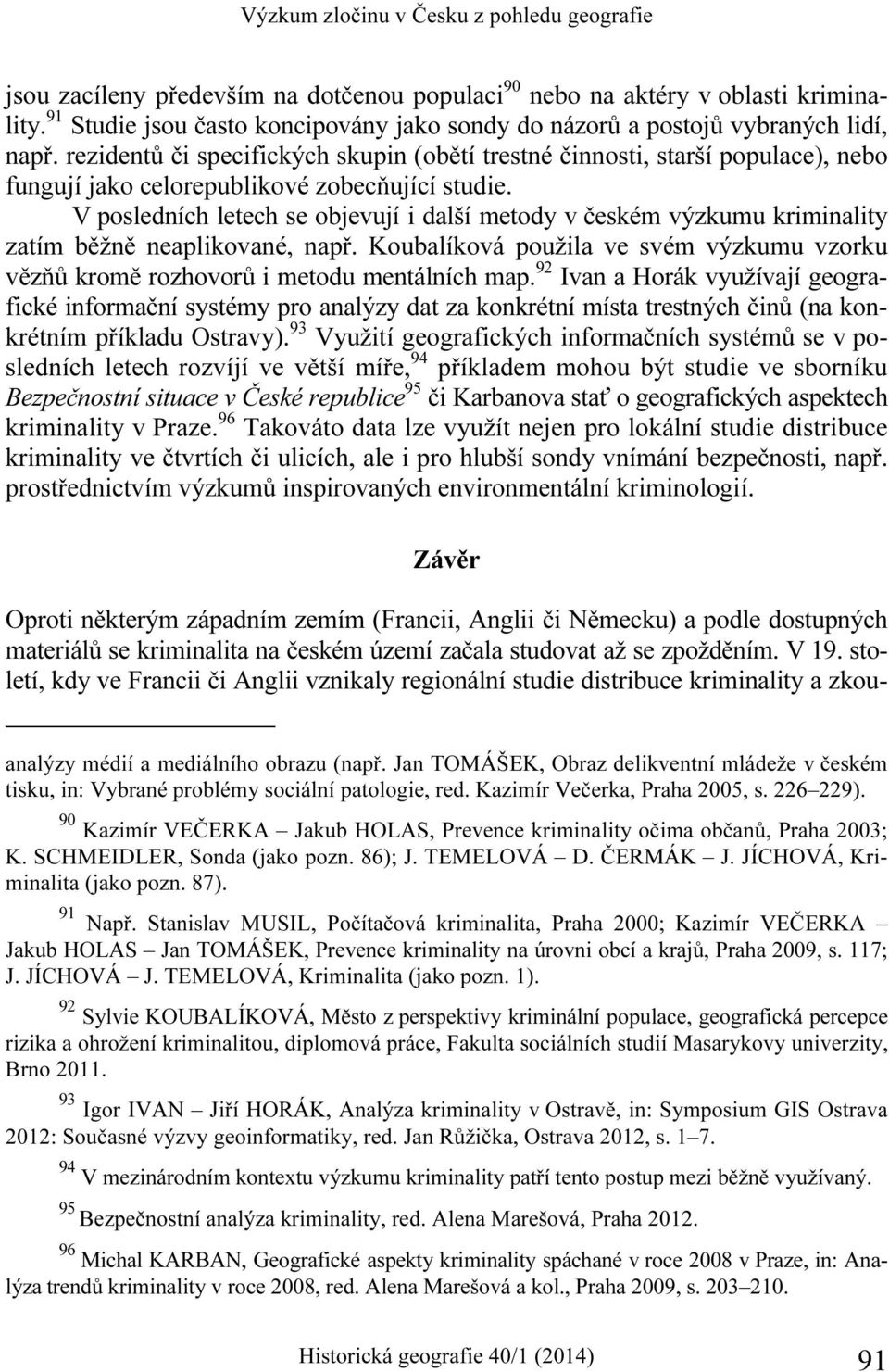 rezidentů či specifických skupin (obětí trestné činnosti, starší populace), nebo fungují jako celorepublikové zobecňující studie.
