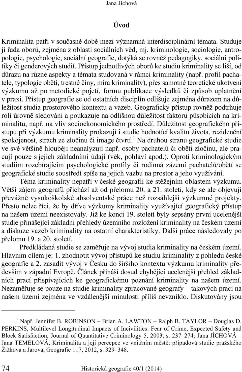 Přístup jednotlivých oborů ke studiu kriminality se liší, od důrazu na různé aspekty a témata studovaná v rámci kriminality (např.