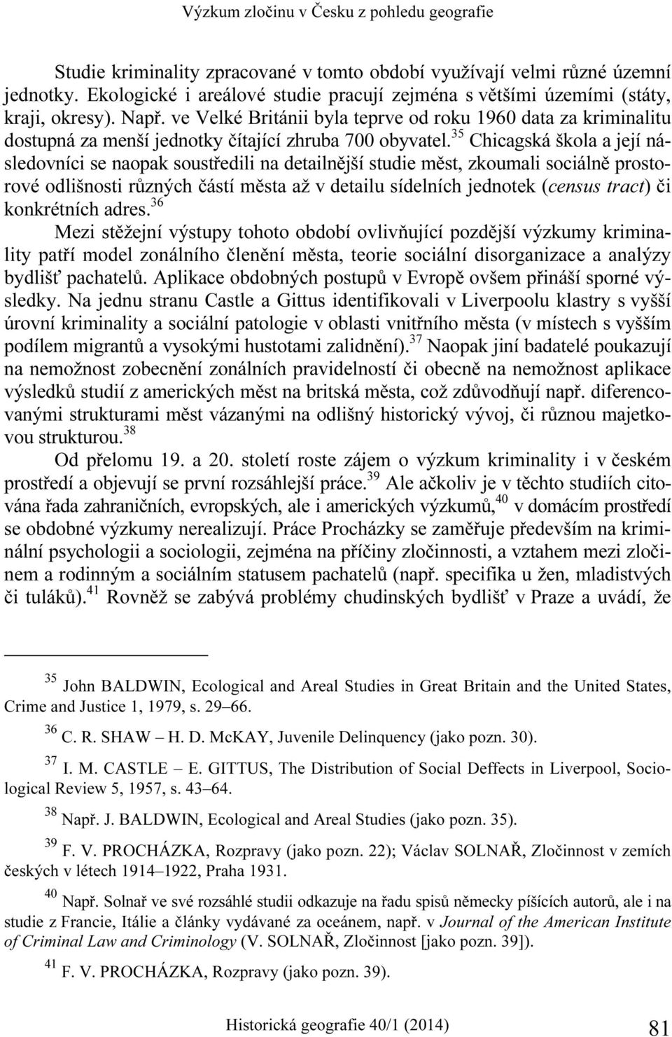 ve Velké Británii byla teprve od roku 1960 data za kriminalitu dostupná za menší jednotky čítající zhruba 700 obyvatel.