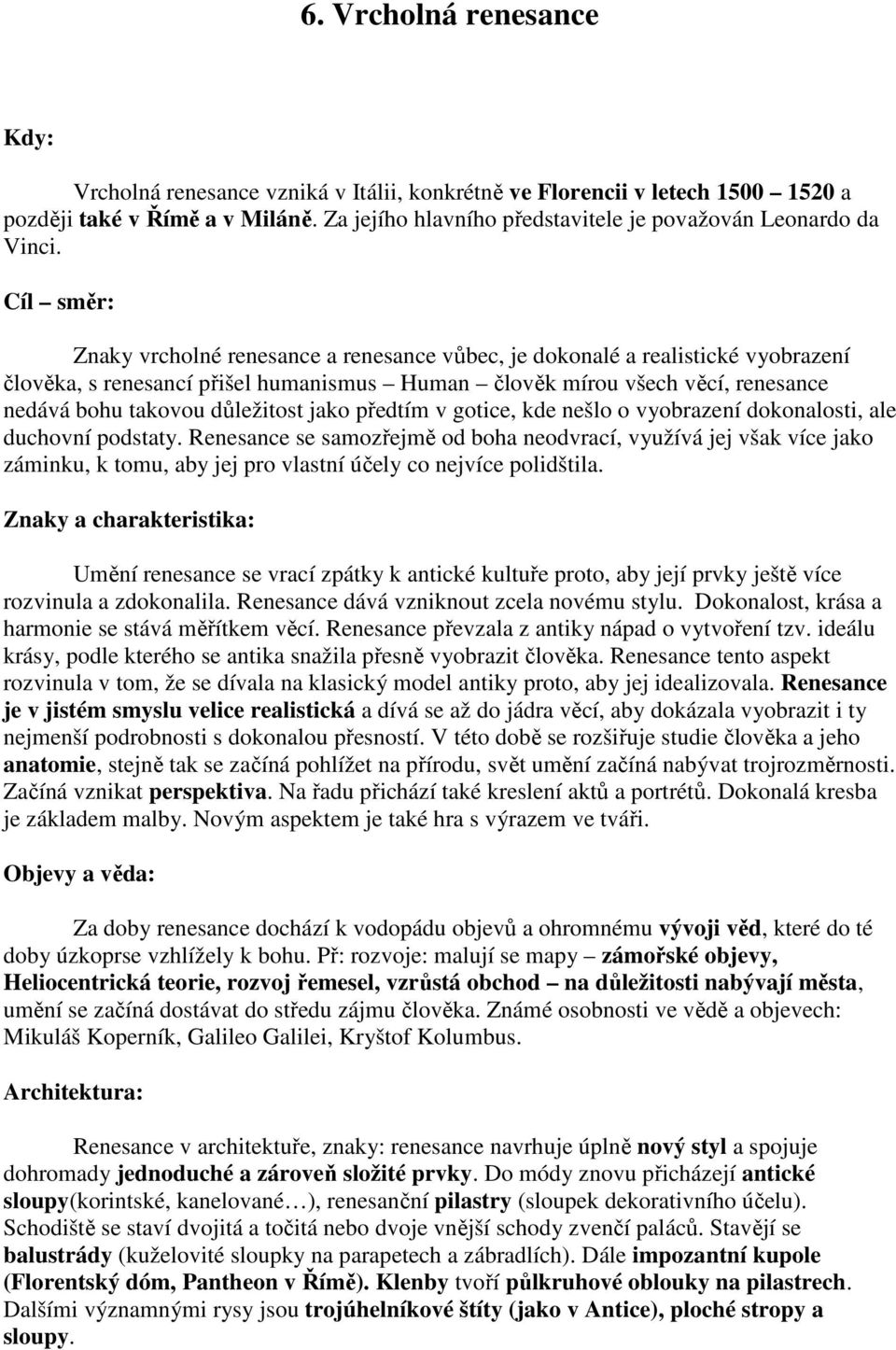 Cíl směr: Znaky vrcholné renesance a renesance vůbec, je dokonalé a realistické vyobrazení člověka, s renesancí přišel humanismus Human člověk mírou všech věcí, renesance nedává bohu takovou