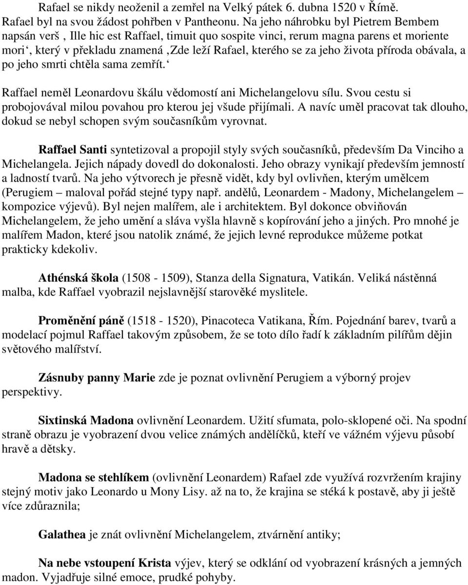 života příroda obávala, a po jeho smrti chtěla sama zemřít. Raffael neměl Leonardovu škálu vědomostí ani Michelangelovu sílu. Svou cestu si probojovával milou povahou pro kterou jej všude přijímali.