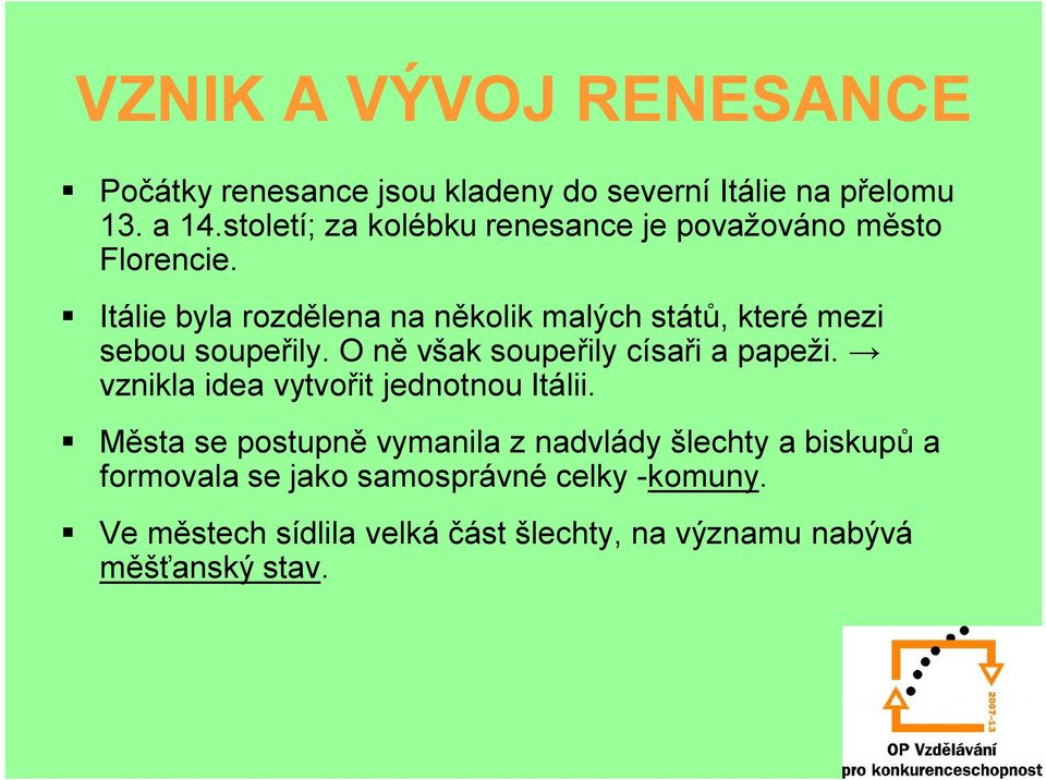 Itálie byla rozdělena na několik malých států, které mezi sebou soupeřily. O ně však soupeřily císaři a papeži.