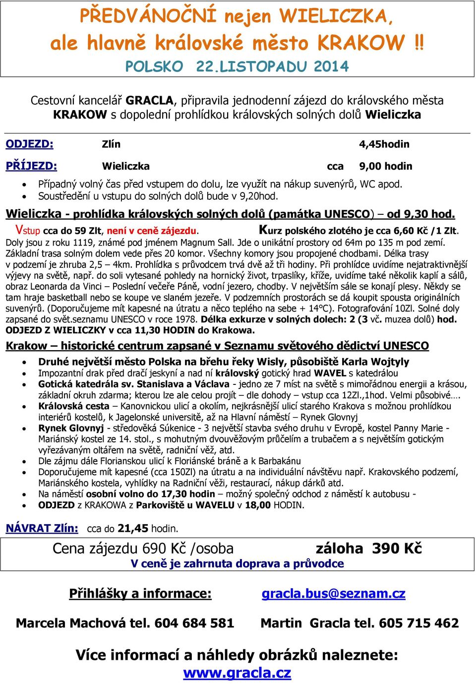 cca 9,00 hodin Případný volný čas před vstupem do dolu, lze využít na nákup suvenýrů, WC apod. Soustředění u vstupu do solných dolů bude v 9,20hod.