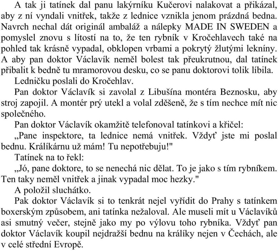 A aby pan doktor Václavík neměl bolest tak přeukrutnou, dal tatínek přibalit k bedně tu mramorovou desku, co se panu doktorovi tolik líbila. Ledničku poslali do Kročehlav.