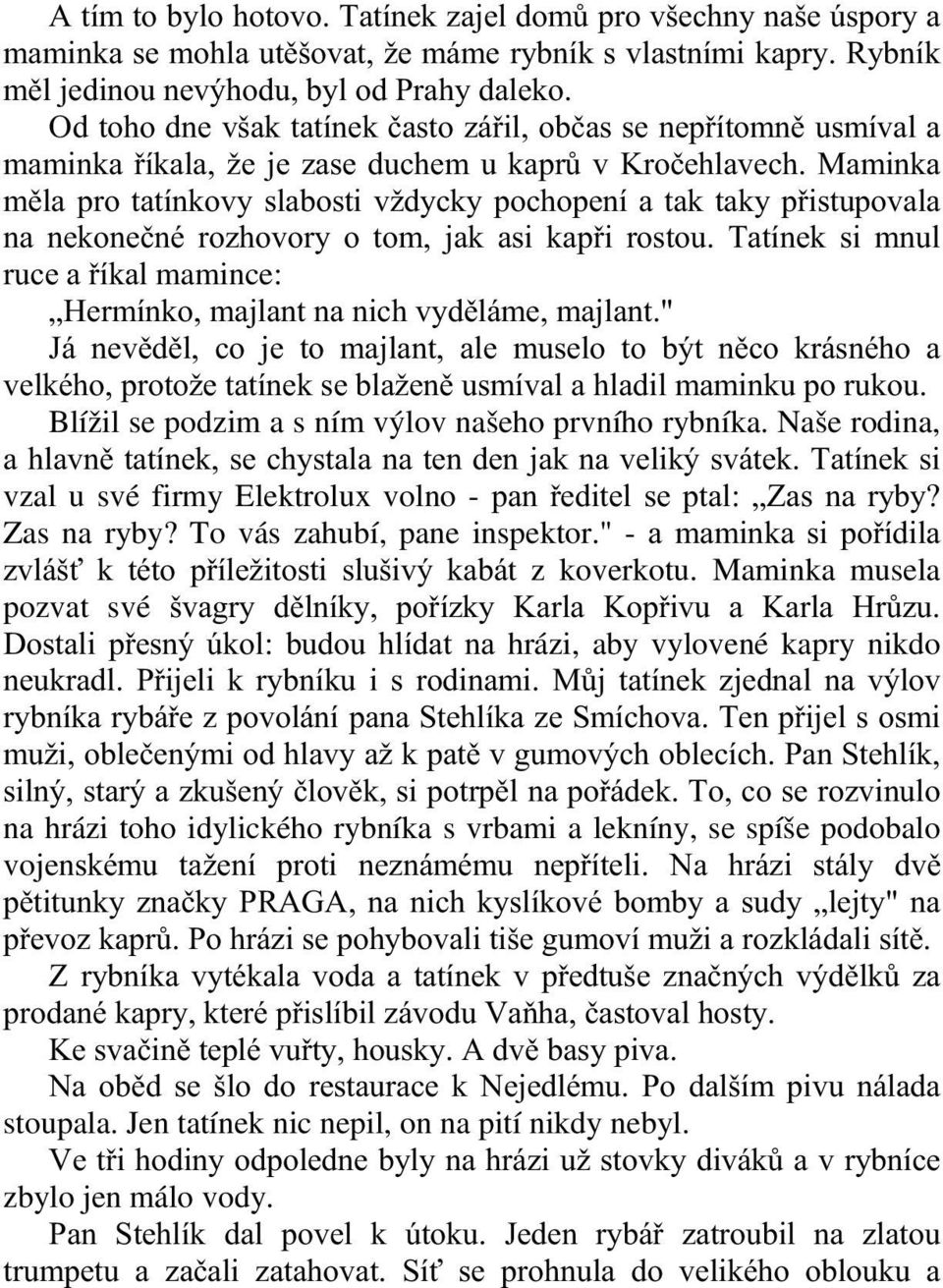 Maminka měla pro tatínkovy slabosti vždycky pochopení a tak taky přistupovala na nekonečné rozhovory o tom, jak asi kapři rostou.