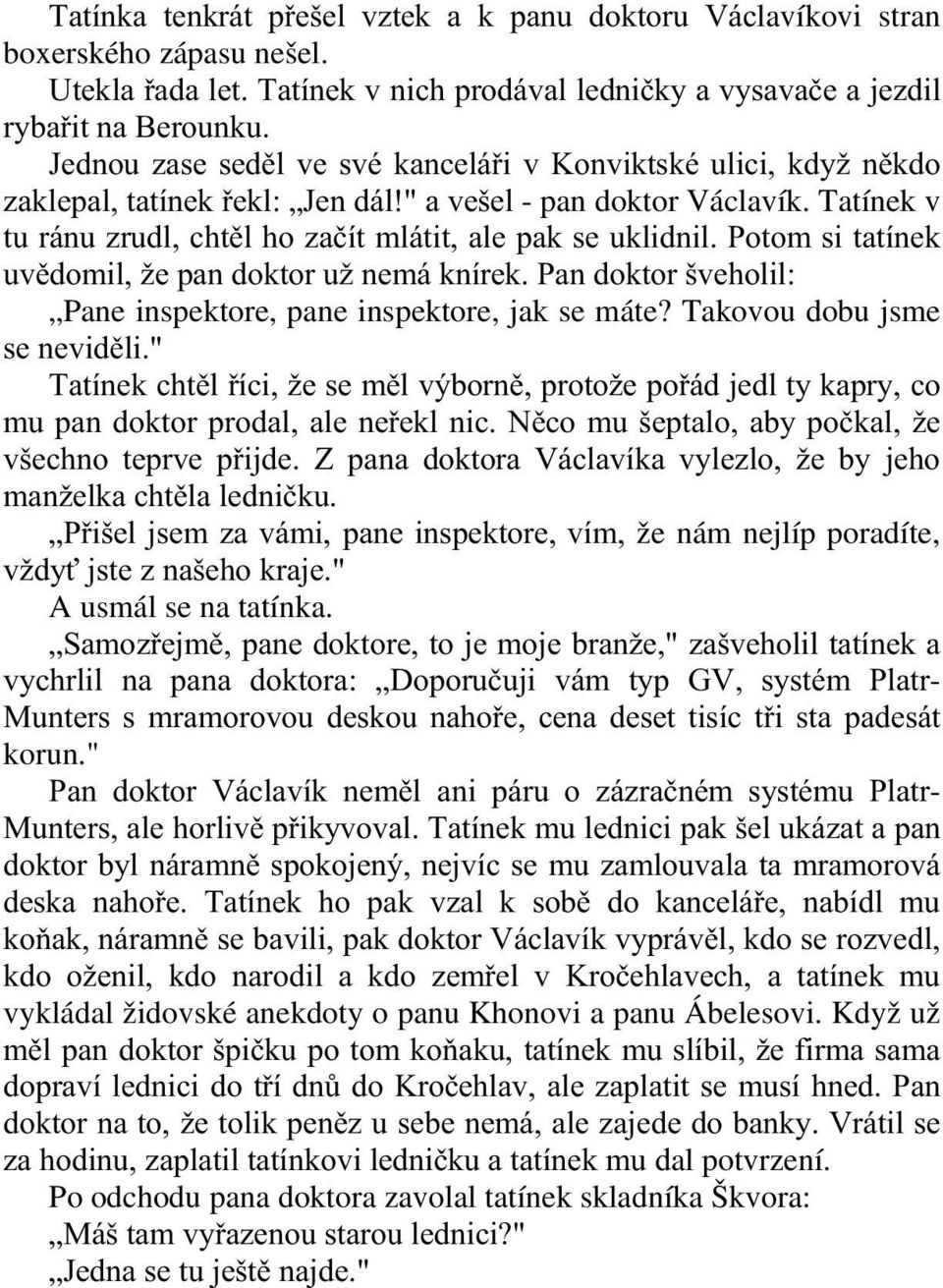 Potom si tatínek uvědomil, že pan doktor už nemá knírek. Pan doktor šveholil: Pane inspektore, pane inspektore, jak se máte? Takovou dobu jsme se neviděli.