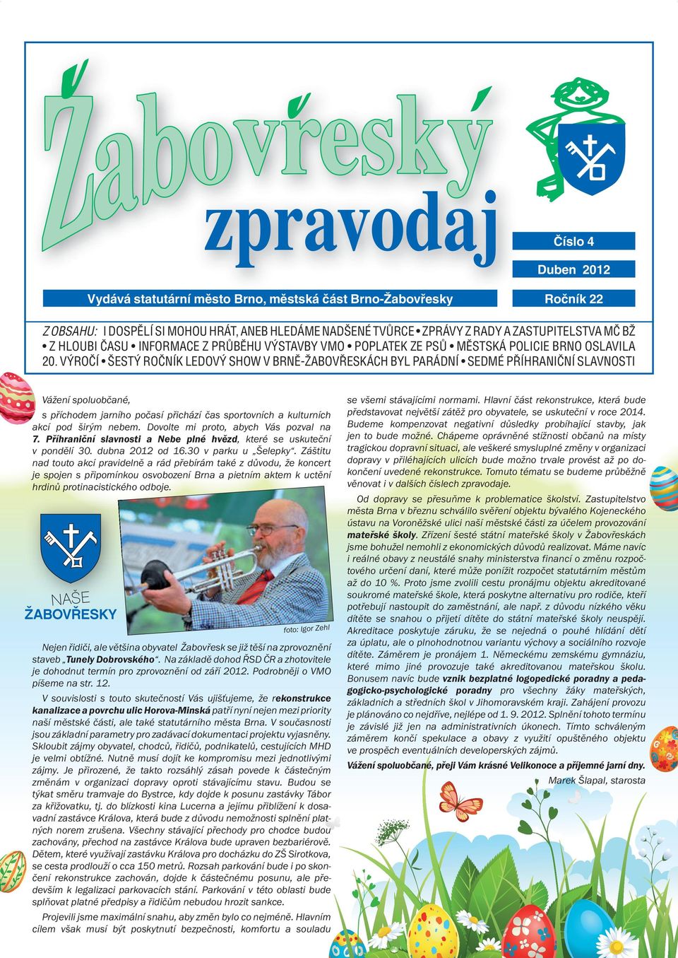 VÝROČÍ ŠESTÝ ROČNÍK LEDOVÝ SHOW V BRNĚ-ŽABOVŘESKÁCH BYL PARÁDNÍ SEDMÉ PŘÍHRANIČNÍ SLAVNOSTI Vážení spoluobčané, s příchodem jarního počasí přichází čas sportovních a kulturních akcí pod širým nebem.