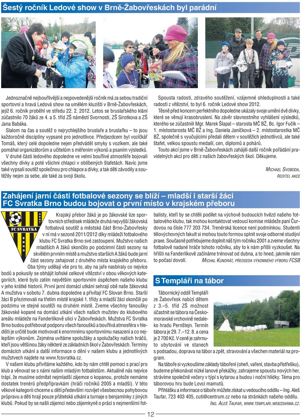 Slalom na čas a soutěž o nejrychlejšího bruslaře a bruslařku to jsou každoročně disciplíny vypsané pro jednotlivce.