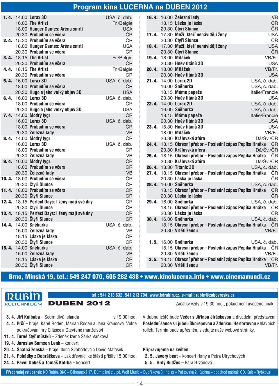 00 Lorax 3D USA, č. dab. 18.00 Probudím se včera ČR 20.30 Hugo a jeho velký objev 3D USA 6. 4. 16.00 Lorax 3D USA, č. dab. 18.00 Probudím se včera ČR 20.30 Hugo a jeho velký objev 3D USA 7. 4. 14.