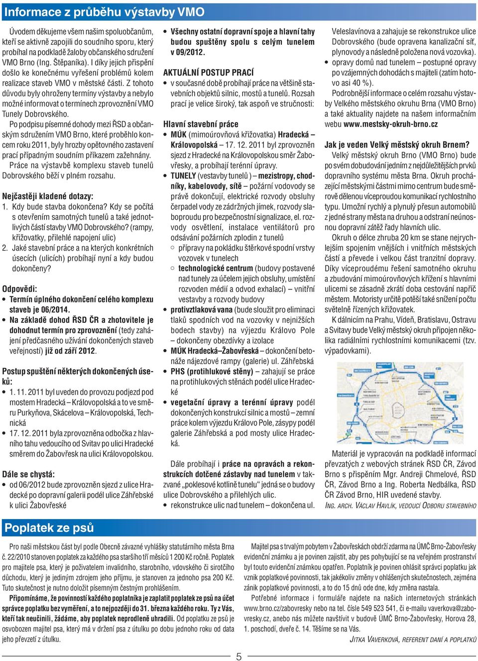 Z tohoto důvodu byly ohroženy termíny výstavby a nebylo možné informovat o termínech zprovoznění VMO Tunely Dobrovského.