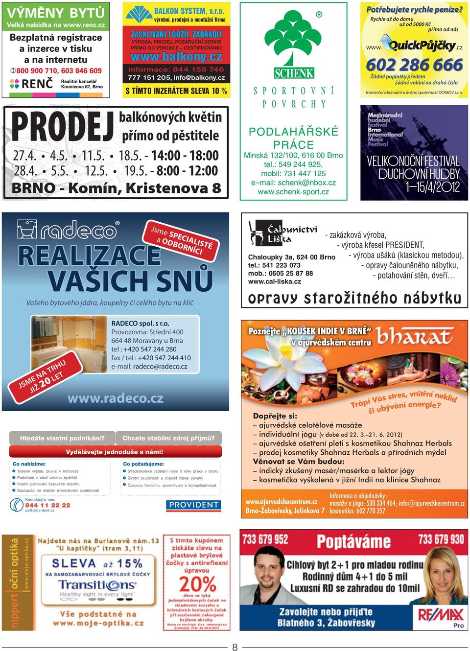 indd 2 1/19/12 3:38:49 PM REALIZACE Jsme SPECIALISTÉ a ODBORNÍCI VAŠICH SNŮ Vašeho bytového jádra, koupelny či celého bytu na klíč Chaloupky 3a, 624 00 Brno tel.: 541 223 073 mob.: 0605 25 87 88 www.