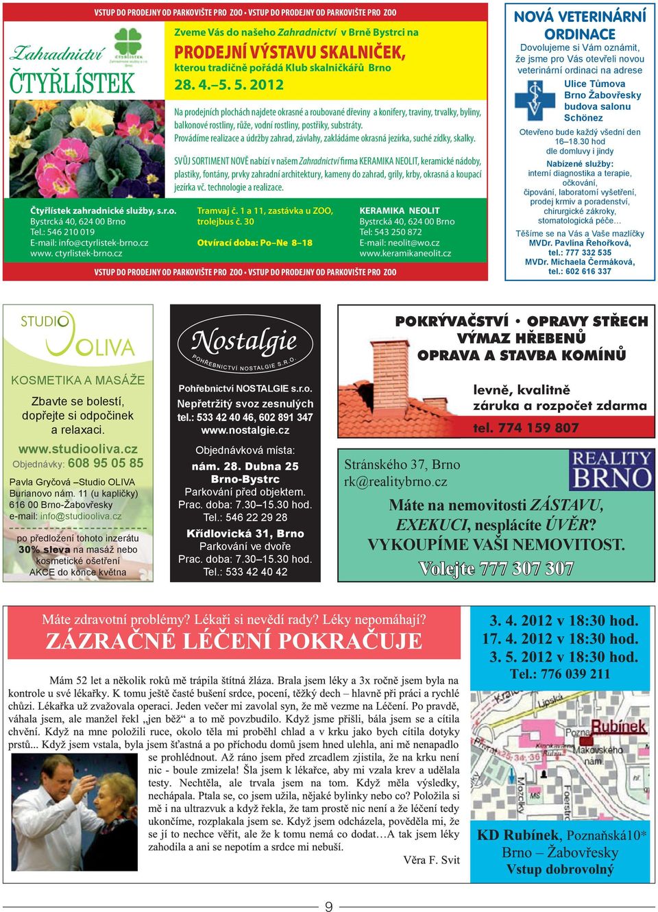 5. 2012 Na prodejních plochách najdete okrasné a roubované dřeviny a konifery, traviny, trvalky, byliny, balkonové rostliny, růže, vodní rostliny, postřiky, substráty.