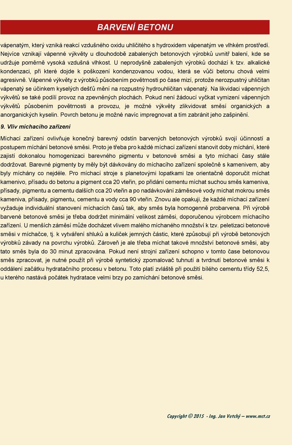 alkalické kondenzaci, při které dojde k poškození kondenzovanou vodou, která se vůči betonu chová velmi agresivně.