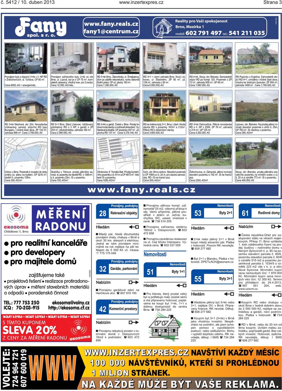 práce CP už plochy 150 m 2 Cena 7200000,-Kč RD 4+1 + zimní zahrada Brno, Nový Lískovec, ul Šťastného ZP 90 m 2, už 138 m 2, zahrada o 93 m 2 Cena 6500000,-Kč RD 4+kk, Sloup, okr Blansko Samostatně