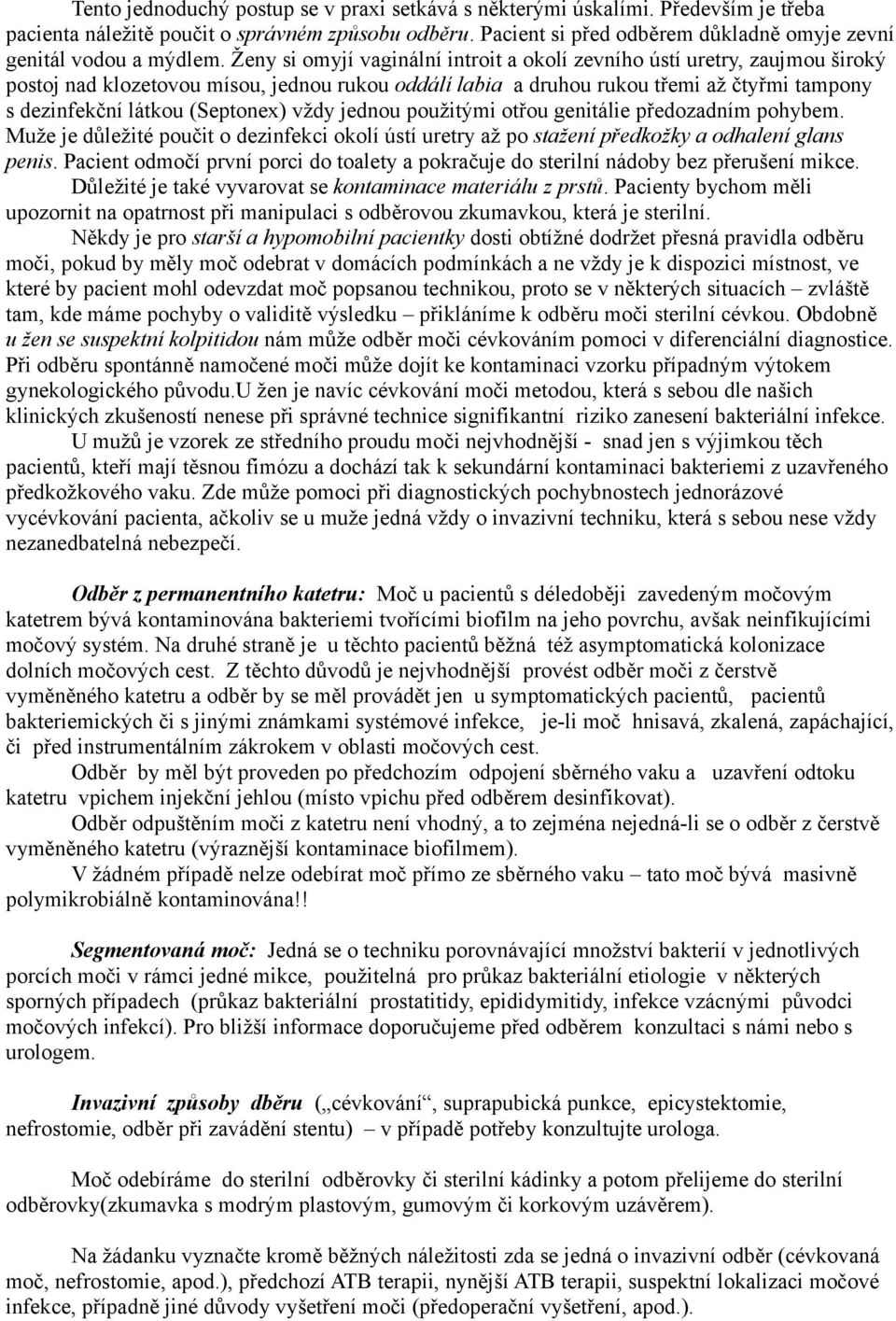 Ženy si omyjí vaginální introit a okolí zevního ústí uretry, zaujmou široký postoj nad klozetovou mísou, jednou rukou oddálí labia a druhou rukou třemi až čtyřmi tampony s dezinfekční látkou