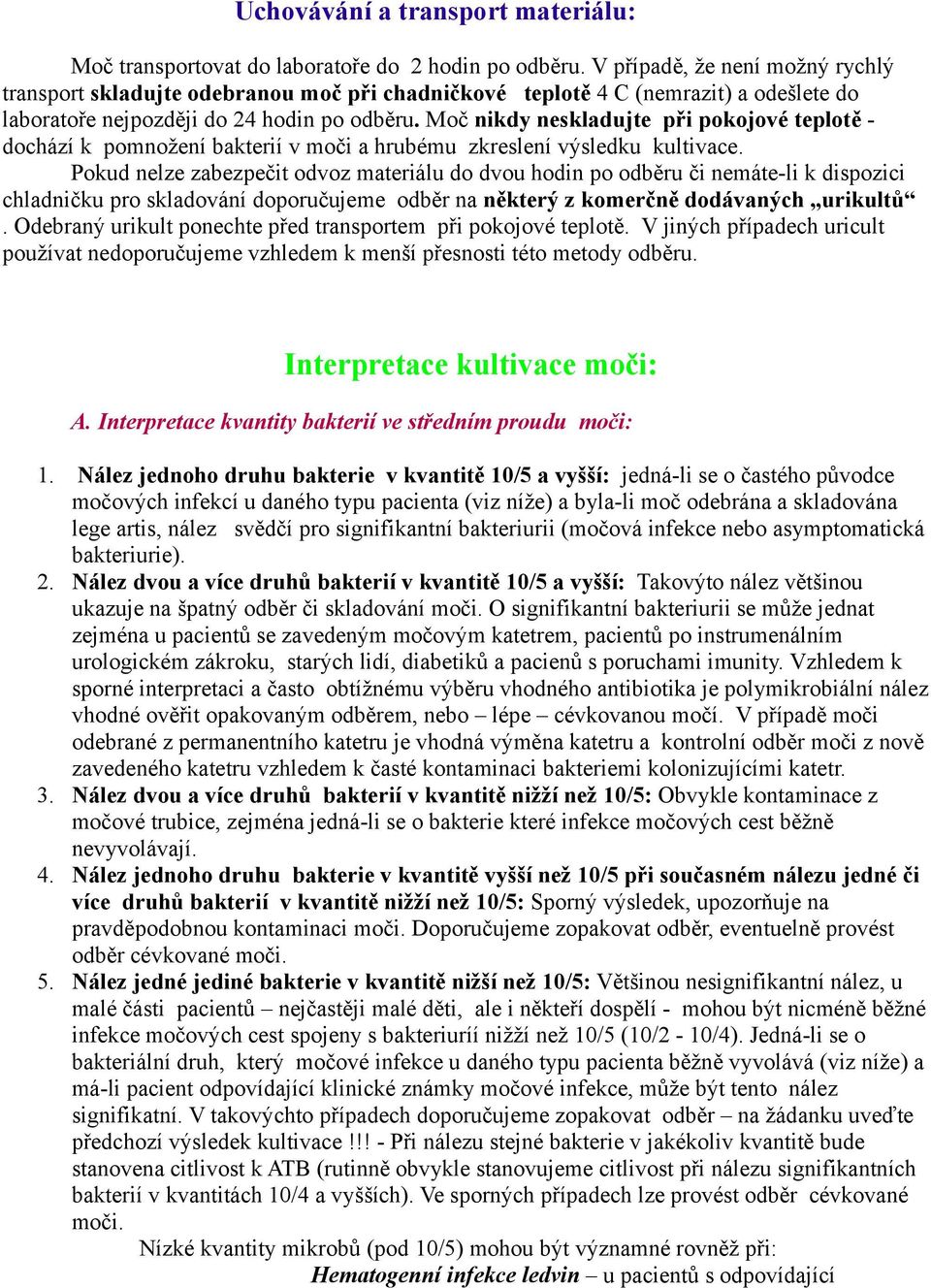 Moč nikdy neskladujte při pokojové teplotě - dochází k pomnožení bakterií v moči a hrubému zkreslení výsledku kultivace.