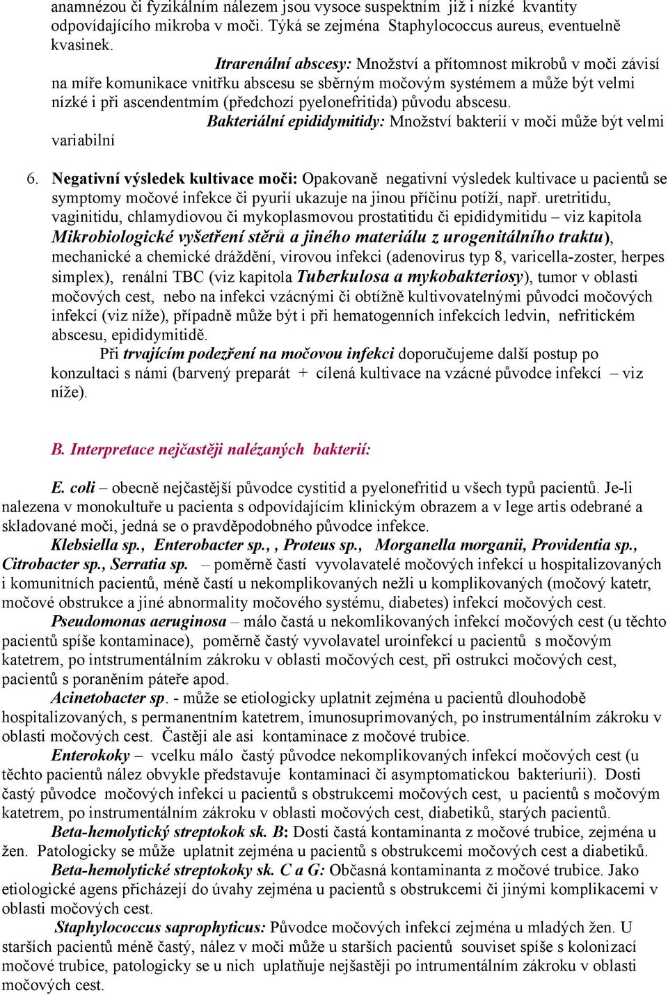 původu abscesu. Bakteriální epididymitidy: Množství bakterií v moči může být velmi variabilní 6.