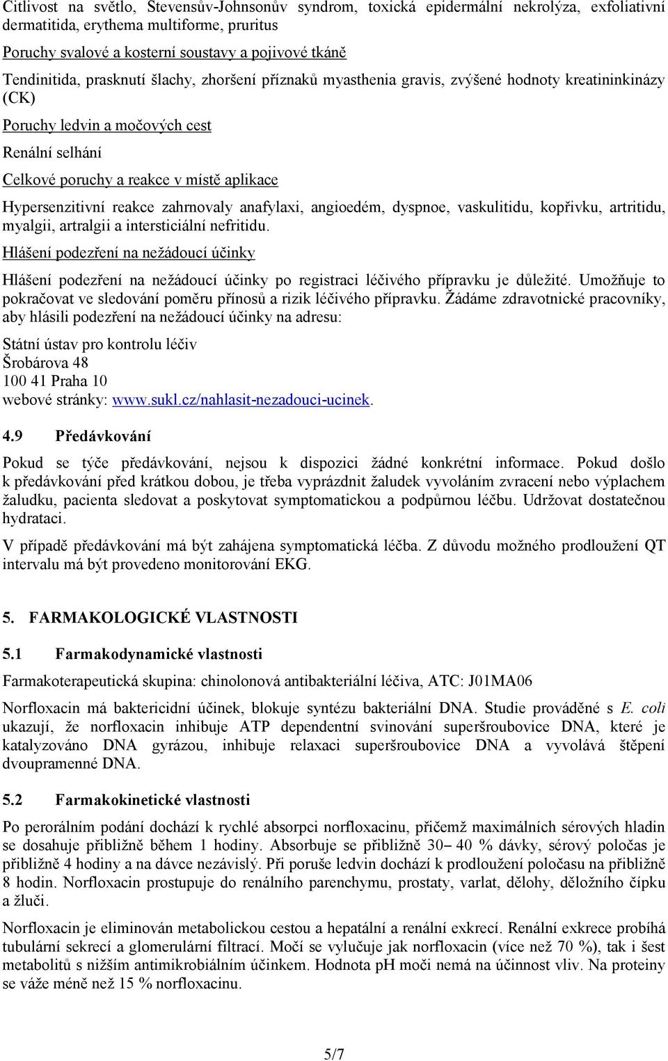 Hypersenzitivní reakce zahrnovaly anafylaxi, angioedém, dyspnoe, vaskulitidu, kopřivku, artritidu, myalgii, artralgii a intersticiální nefritidu.